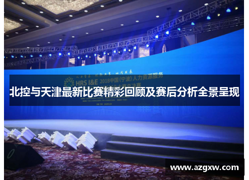 北控与天津最新比赛精彩回顾及赛后分析全景呈现